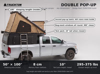 Double Pop-Up truck cap camper dimensions on a Dodge Ram 2500/3500: 50 by 100 inch sleeping area, 10 inch closed tent height, 295 to 375 lbs